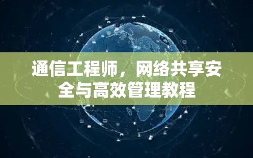 通信工程师，网络共享安全与高效管理教程