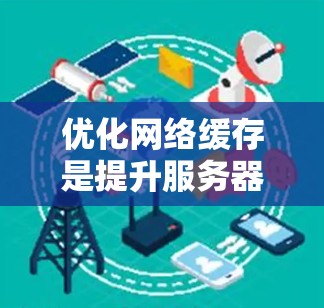 优化网络缓存是提升服务器性能的有效方法，通过使用工具可以有效管理本地文件和服务器端URL，减少I/O操作。以下是对网络缓存优化工具的详细步骤和分析