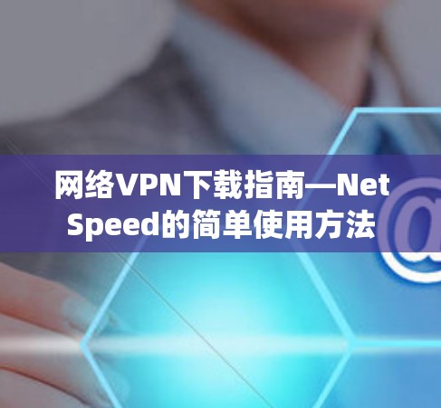 网络VPN下载指南—NetSpeed的简单使用方法