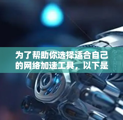 为了帮助你选择适合自己的网络加速工具,以下是一些关键点供参考