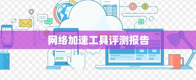 网络加速工具评测报告