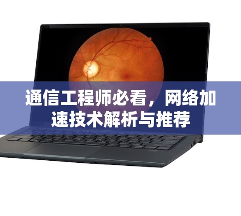 通信工程师必看,网络加速技术解析与推荐