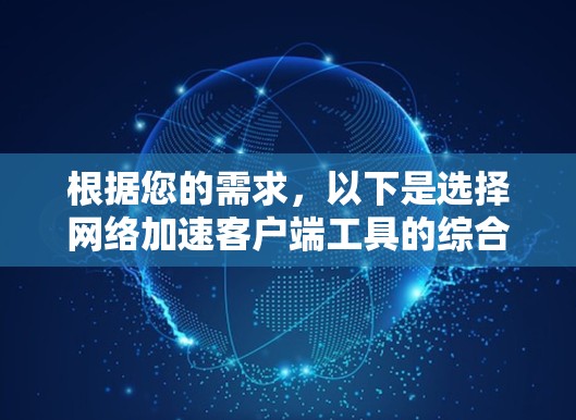 根据您的需求，以下是选择网络加速客户端工具的综合建议