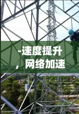 -速度提升,网络加速器通过优化数据传输路径,提升连接速度,通常在1Gbps以上