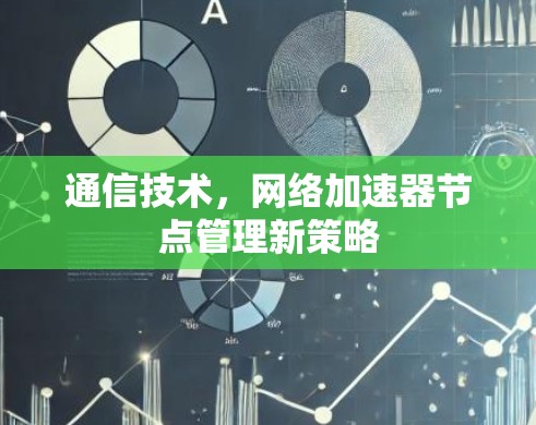 通信技术,网络加速器节点管理新策略