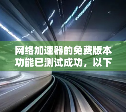 网络加速器的免费版本功能已测试成功,以下是详细的测试步骤和结果