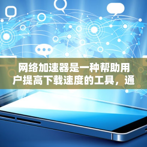 网络加速器是一种帮助用户提高下载速度的工具,通过自动分配下载任务的资源,允许用户同时进行多任务下载和上传。以下是详细的使用步骤和注意事项