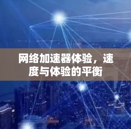网络加速器体验,速度与体验的平衡