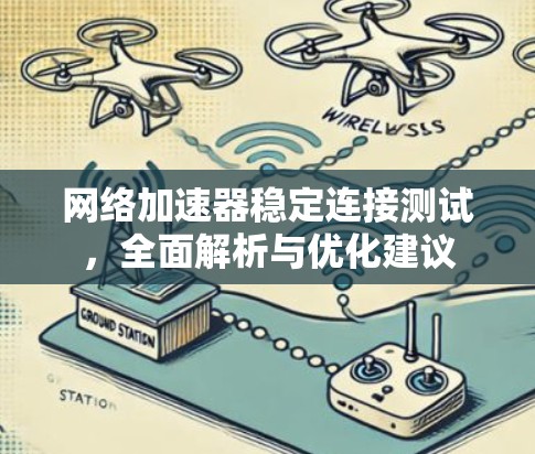网络加速器稳定连接测试,全面解析与优化建议