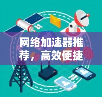网络加速器推荐,高效便捷,轻松连接网络