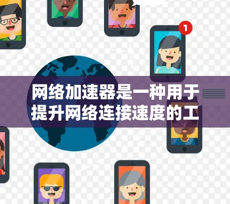 网络加速器是一种用于提升网络连接速度的工具,常见于加速文件下载、视频流、社交媒体等任务中。以下是关于网络加速器的详细评价,供参考