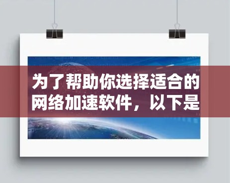 为了帮助你选择适合的网络加速软件,以下是一些关键点和建议