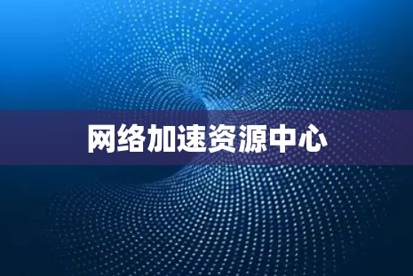 网络加速资源中心