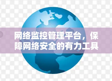 网络监控管理平台,保障网络安全的有力工具 网络监控管理平台,保障网络安全的有力工具