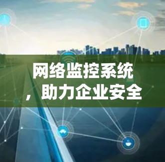 网络监控系统，助力企业安全与高效运营
