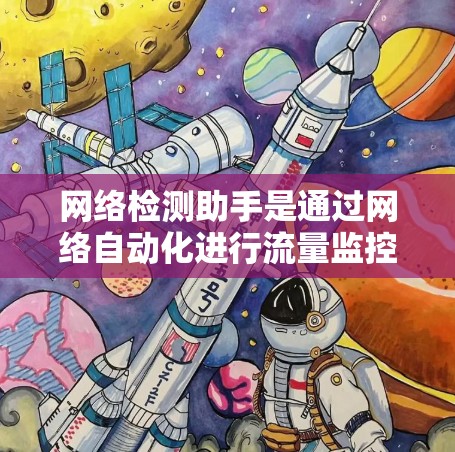网络检测助手是通过网络自动化进行流量监控、异常检测和设备状态管理的工具。以下是获取网络检测助手的具体步骤 网络检测助手是通过网络自动化进行流量监控、异常检测和设备状态管理的工具。以下是获取网络检测助手的具体步骤