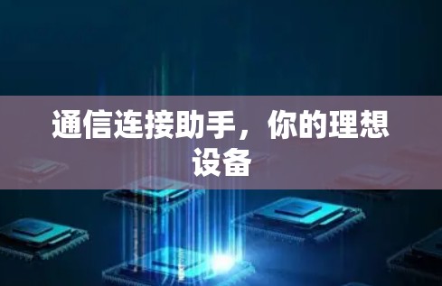 通信连接助手，你的理想设备