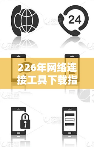 226年网络连接工具下载指南